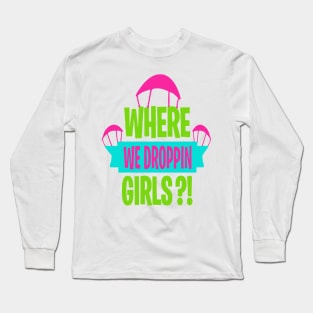 where we droppin girls Long Sleeve T-Shirt